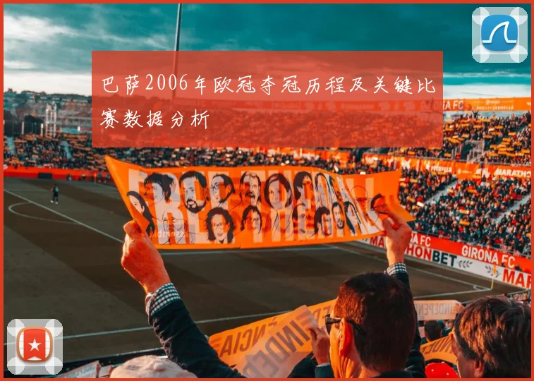 巴萨2006年欧冠夺冠历程及关键比赛数据分析