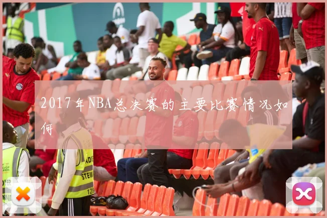 2017年NBA总决赛的主要比赛情况如何