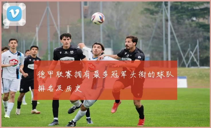 德甲联赛拥有最多冠军头衔的球队排名及历史