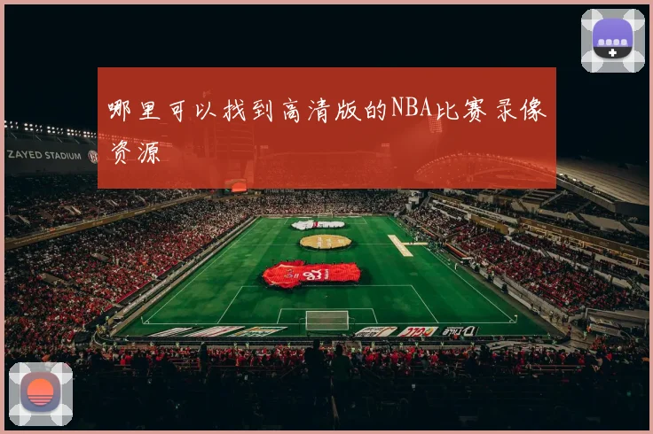 哪里可以找到高清版的NBA比赛录像资源