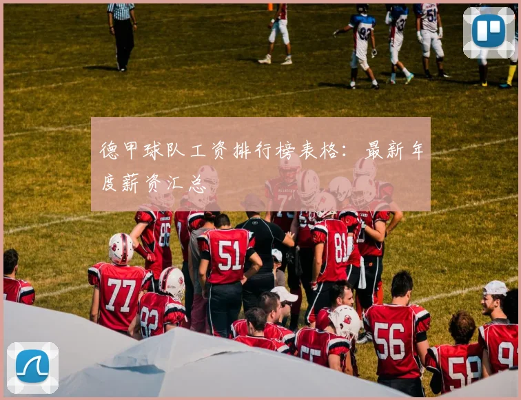 德甲球队工资排行榜表格：最新年度薪资汇总