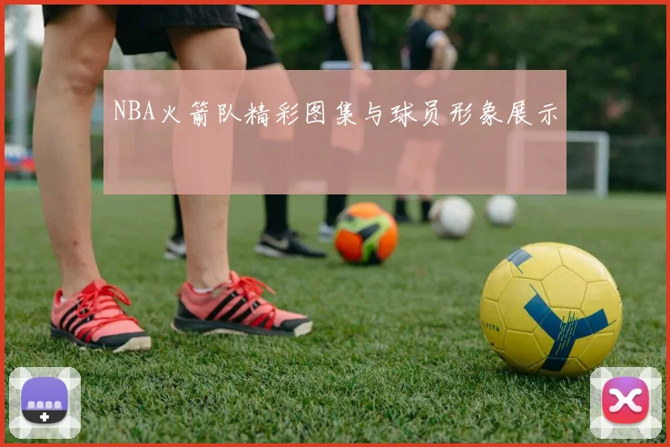NBA火箭队精彩图集与球员形象展示