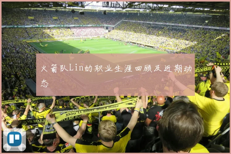 火箭队Lin的职业生涯回顾及近期动态